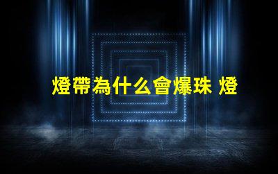燈帶為什么會爆珠 燈帶為什么會燒掉